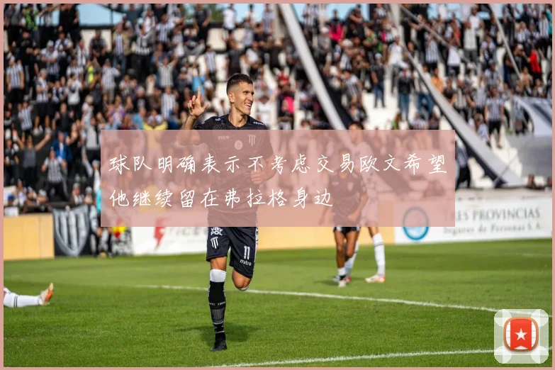 球队明确表示不考虑交易欧文希望他继续留在弗拉格身边