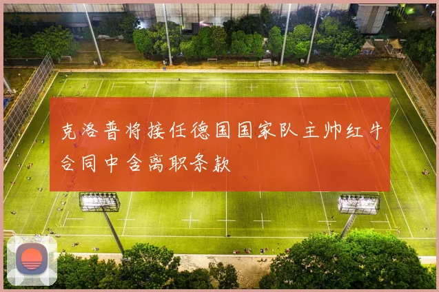 克洛普将接任德国国家队主帅红牛合同中含离职条款